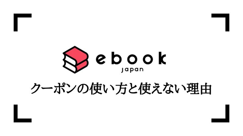 【ebookjapan】クーポンの使い方と使えないときの理由を解説