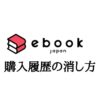 【徹底解説】ebookjapanの購入履歴を消去する方法